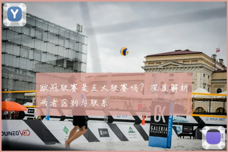欧冠联赛是五大联赛吗？深度解析两者区别与联系