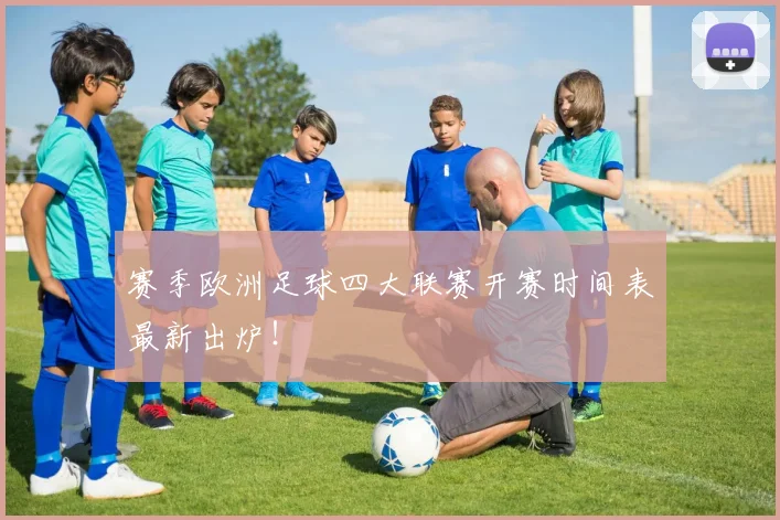 赛季欧洲足球四大联赛开赛时间表最新出炉!