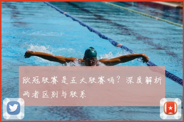 欧冠联赛是五大联赛吗?深度解析两者区别与联系